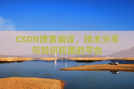 CSDN博客编译，技术分享与知识积累的平台